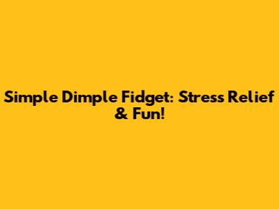 Simple Dimple Fidget: Stress Relief & Fun!