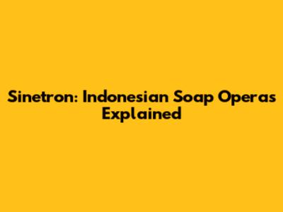 Sinetron: Indonesian Soap Operas Explained
