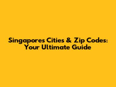 Singapore's Cities & Zip Codes: Your Ultimate Guide