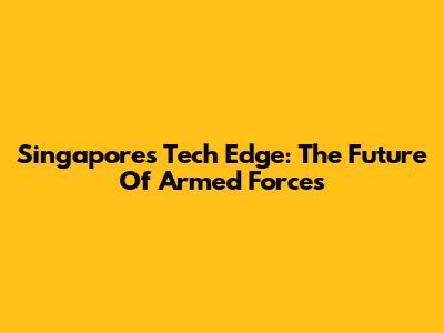Singapore's Tech Edge: The Future Of Armed Forces