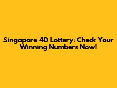 Singapore 4D Lottery: Check Your Winning Numbers Now!