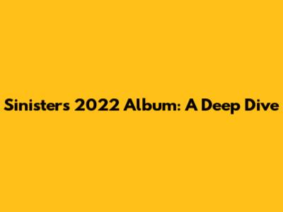 Sinister's 2022 Album: A Deep Dive