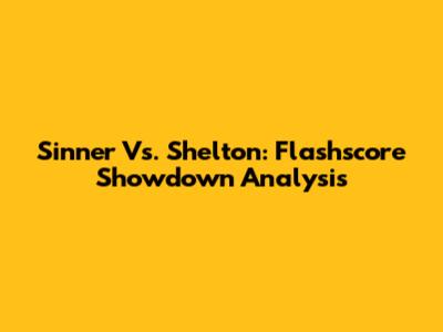 Sinner Vs. Shelton: Flashscore Showdown Analysis