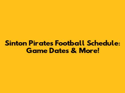 Sinton Pirates Football Schedule: Game Dates & More!