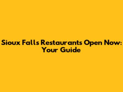 Sioux Falls Restaurants Open Now: Your Guide