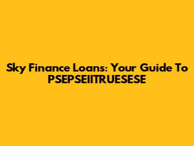 Sky Finance Loans: Your Guide To PSEPSEIITRUESESE