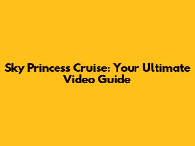 Sky Princess Cruise: Your Ultimate Video Guide