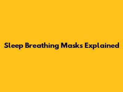 Sleep Breathing Masks Explained