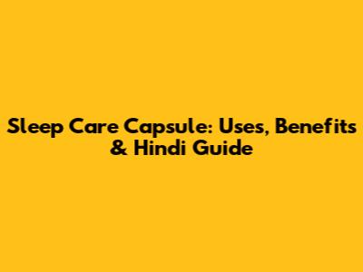 Sleep Care Capsule: Uses, Benefits & Hindi Guide