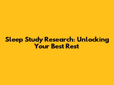 Sleep Study Research: Unlocking Your Best Rest