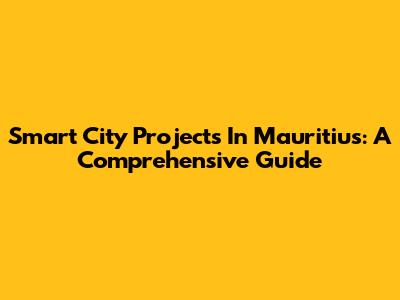 Smart City Projects In Mauritius: A Comprehensive Guide
