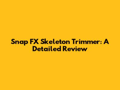 Snap FX Skeleton Trimmer: A Detailed Review