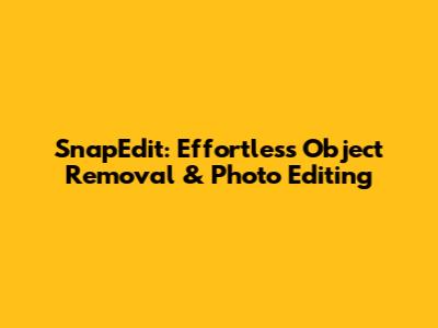 SnapEdit: Effortless Object Removal & Photo Editing