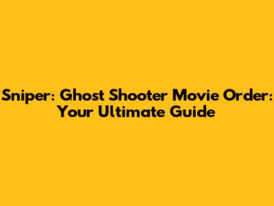 Sniper: Ghost Shooter Movie Order: Your Ultimate Guide