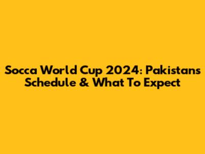 Socca World Cup 2024: Pakistan's Schedule & What To Expect