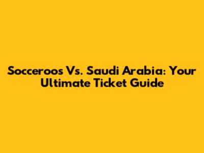 Socceroos Vs. Saudi Arabia: Your Ultimate Ticket Guide