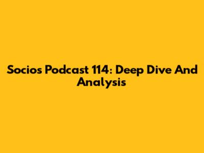 Socios Podcast 114: Deep Dive And Analysis
