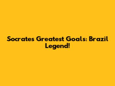 Socrates' Greatest Goals: Brazil Legend!