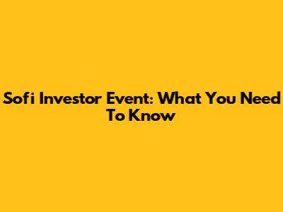 Sofi Investor Event: What You Need To Know