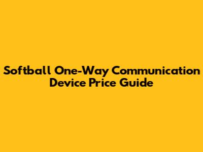 Softball One-Way Communication Device Price Guide