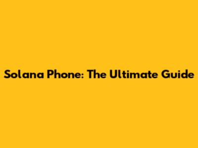 Solana Phone: The Ultimate Guide