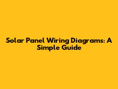 Solar Panel Wiring Diagrams: A Simple Guide