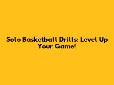 Solo Basketball Drills: Level Up Your Game!