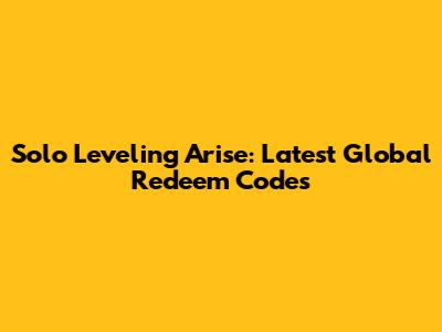 Solo Leveling Arise: Latest Global Redeem Codes