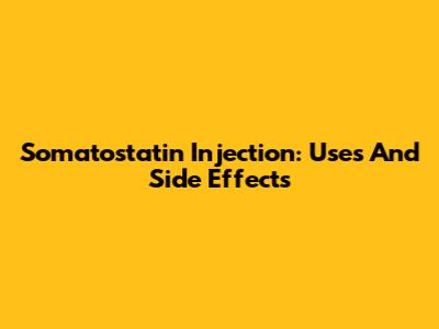 Somatostatin Injection: Uses And Side Effects