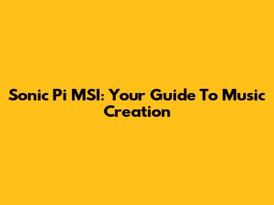 Sonic Pi MSI: Your Guide To Music Creation