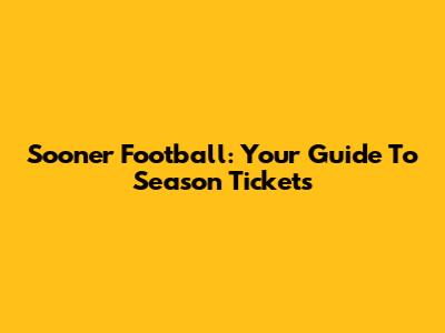 Sooner Football: Your Guide To Season Tickets