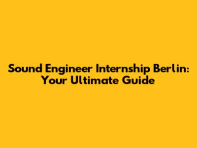Sound Engineer Internship Berlin: Your Ultimate Guide