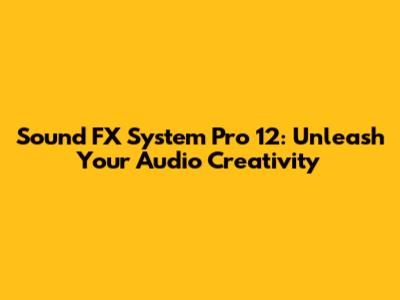 Sound FX System Pro 12: Unleash Your Audio Creativity