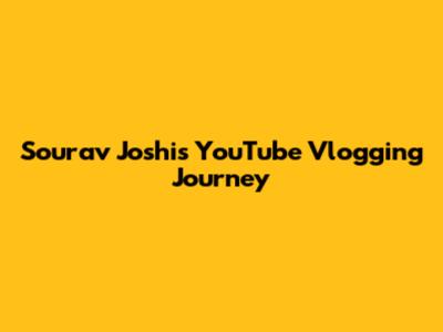 Sourav Joshi's YouTube Vlogging Journey