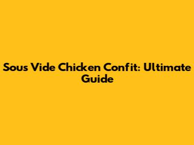 Sous Vide Chicken Confit: Ultimate Guide