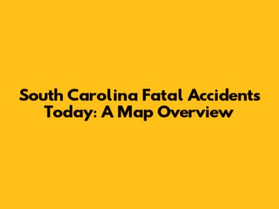 South Carolina Fatal Accidents Today: A Map Overview