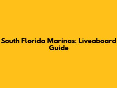 South Florida Marinas: Liveaboard Guide