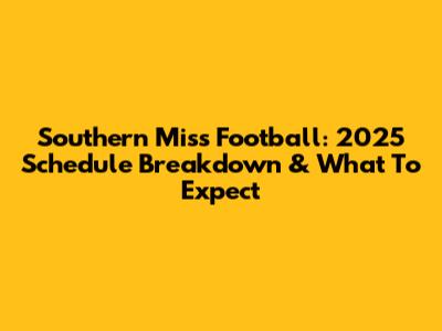 Southern Miss Football: 2025 Schedule Breakdown & What To Expect