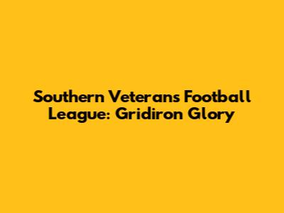 Southern Veterans Football League: Gridiron Glory