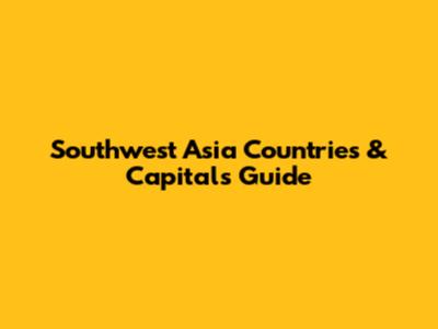 Southwest Asia Countries & Capitals Guide