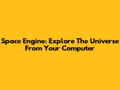 Space Engine: Explore The Universe From Your Computer