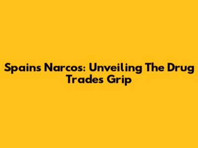 Spain's Narcos: Unveiling The Drug Trade's Grip