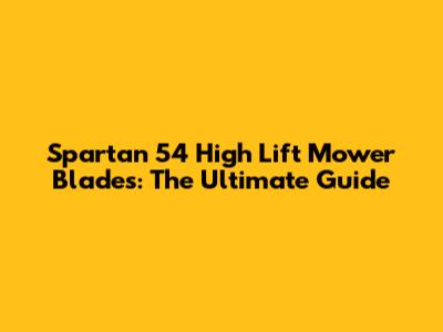 Spartan 54" High Lift Mower Blades: The Ultimate Guide