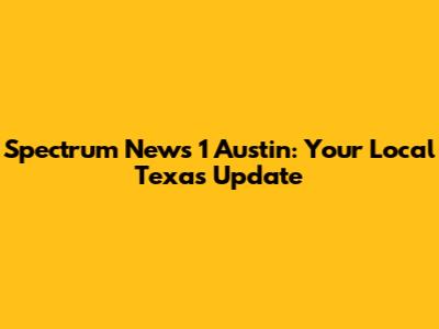 Spectrum News 1 Austin: Your Local Texas Update