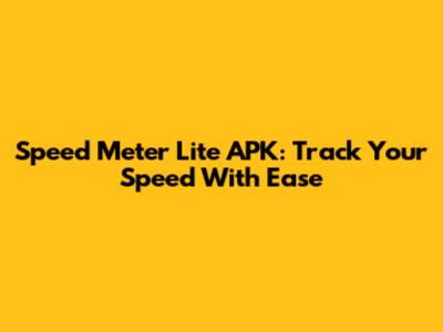 Speed Meter Lite APK: Track Your Speed With Ease