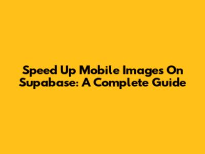Speed Up Mobile Images On Supabase: A Complete Guide