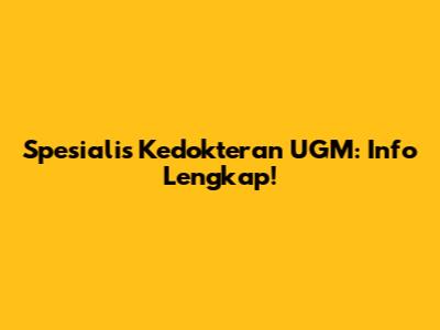 Spesialis Kedokteran UGM: Info Lengkap!