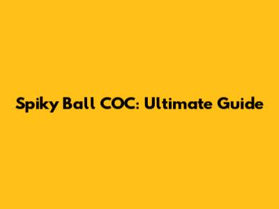 Spiky Ball COC: Ultimate Guide