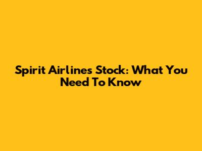 Spirit Airlines Stock: What You Need To Know