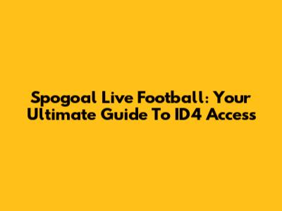 Spogoal Live Football: Your Ultimate Guide To ID4 Access